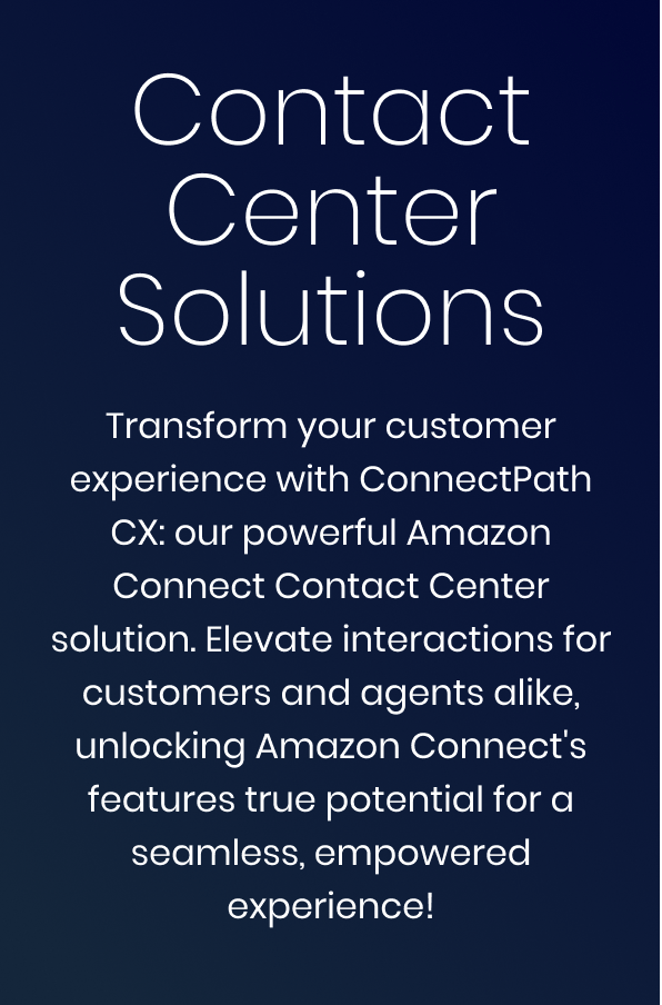 Contact Center Solutions - Transform your customer experience with ConnectPath CX: our poweful Amazon Connect Contact Center solution. Elevate interactions for customers and agents alike, unlocking Amazon Connect's features true potential for a seamless, empowered experience!