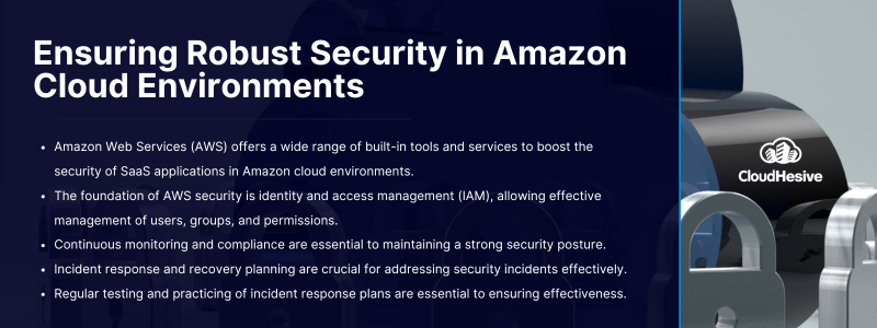 Key Takeaways: Amazon Web Services (AWS) offers a wide range of built-in tools and services to boost the security of SaaS applications in Amazon cloud environments. The foundation of AWS security is identity and access management (IAM), allowing effective management of users, groups, and permissions. Continuous monitoring and compliance are essential to maintaining a strong security posture. Incident response and recovery planning are crucial for addressing security incidents effectively. Regular testing and practicing of incident response plans are essential to ensuring effectiveness. 