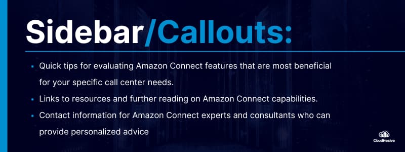 Sidebar/Callouts:  
Quick tips for evaluating Amazon Connect features that are most beneficial for your specific call center needs.
Links to resources and further reading on Amazon Connect capabilities.
Contact information for Amazon Connect experts and consultants who can provide personalized advice
